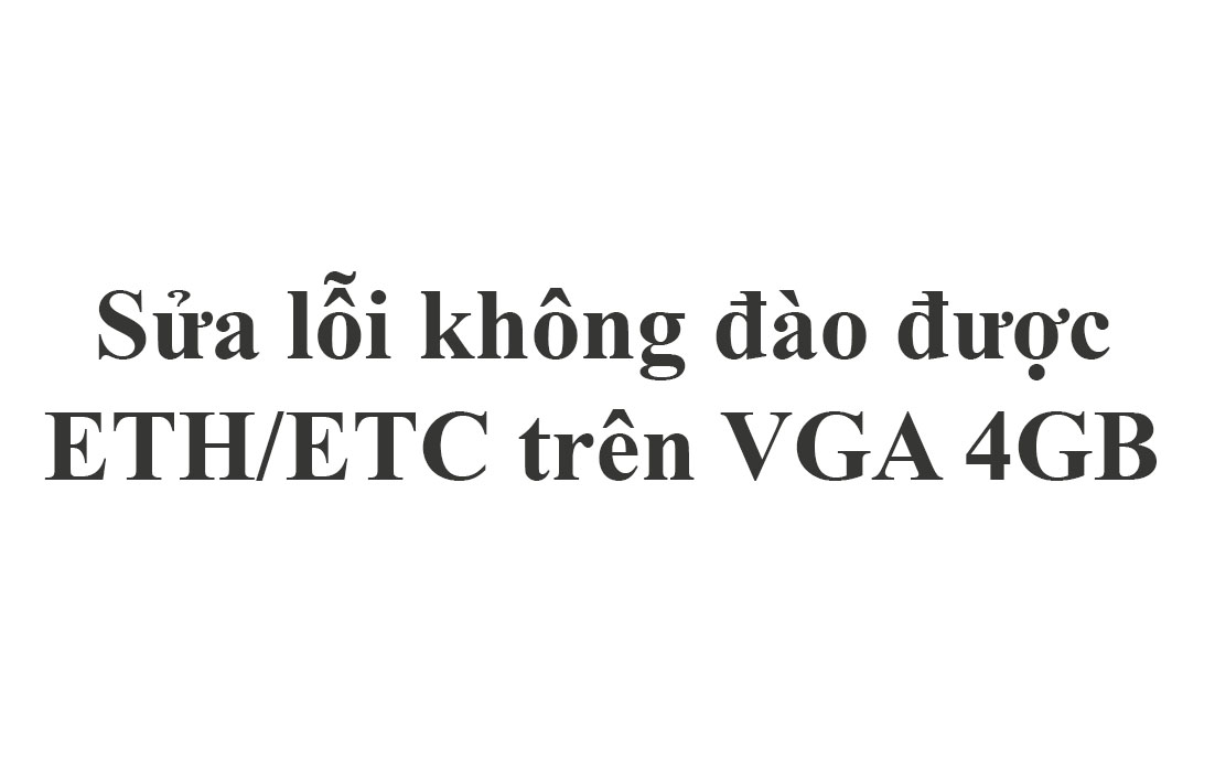 Sửa lỗi không đào được ETH/ETC trên VGA 4GB -