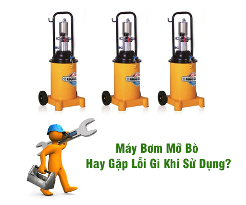 Máy Bơm Mỡ Bò Hay Gặp Lỗi Gì Khi Sử Dụng?