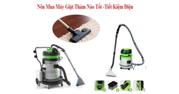 Nên Mua Máy Giặt Thảm Nào Tốt Và Tiết Kiệm Điện Nhất...