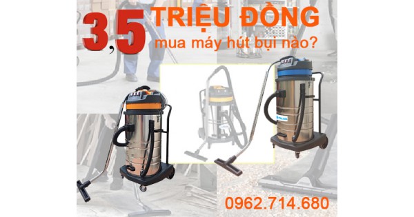 3,5 Triệu Đồng Mua Máy Hút Bụi Công Nghiệp Loại Nào?