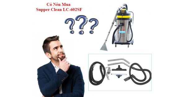 Máy Giặt Thảm Supper Clean LC-602SF Có Nên Mua Không?