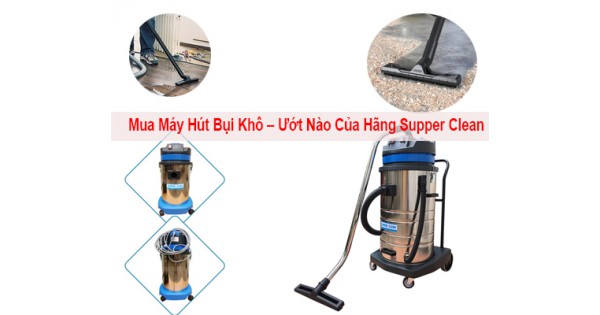 Mua Máy Hút Bụi Khô – Ướt Nào Của Hãng Supper Clean