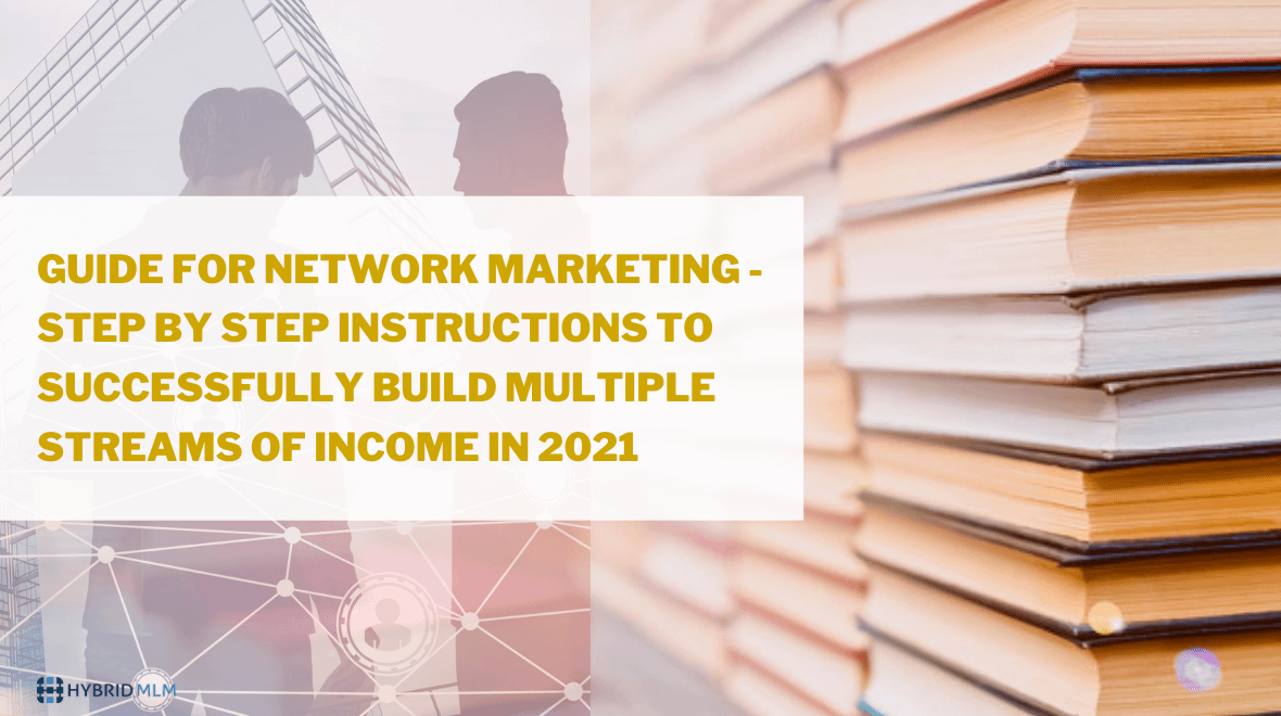 Guide for Network Marketing - Step by step instructions to successfully build multiple streams of income in 2021