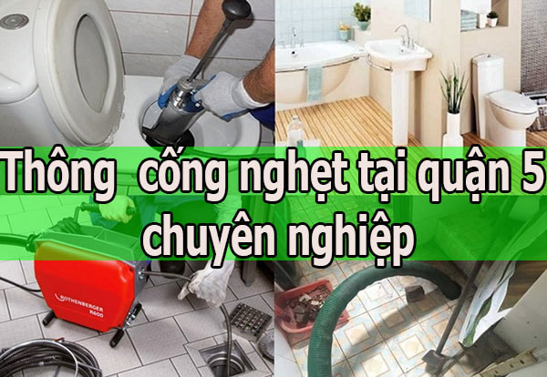 Thông cống nghẹt tại quận 5 nhanh chóng, uy tín, chi phí thấp