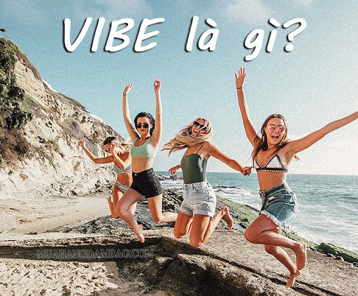 Vibe là gì? Tổng hợp những thuật ngữ liên quan đến Vibe