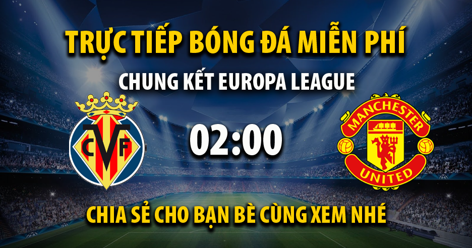 Trực tiếp trực tiếp Villarreal vs Manchester United lúc 02:00 ngày 27/05/2021 - Xoilac TV