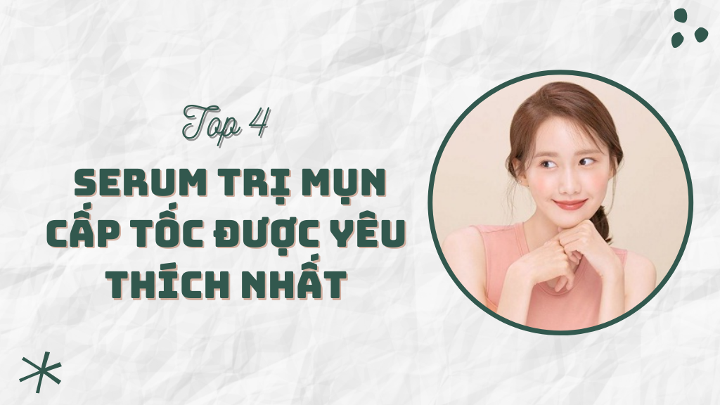 Đẹp hết hồn cùng top serum trị mụn cấp tốc được yêu thích nhất hiện nay
