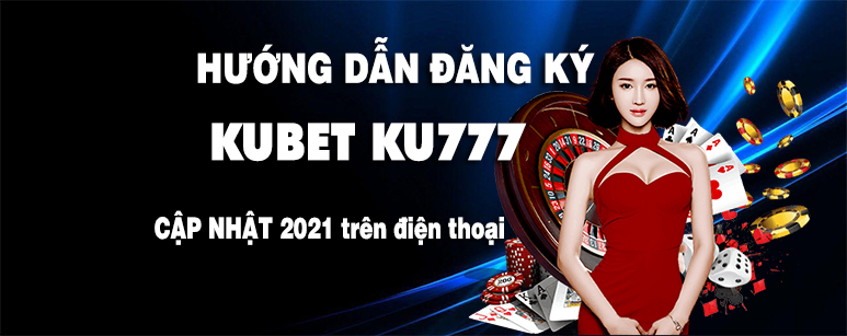 Hướng dẫn đăng ký tài khoản Kubet Ku777 trên điện thoại 2021