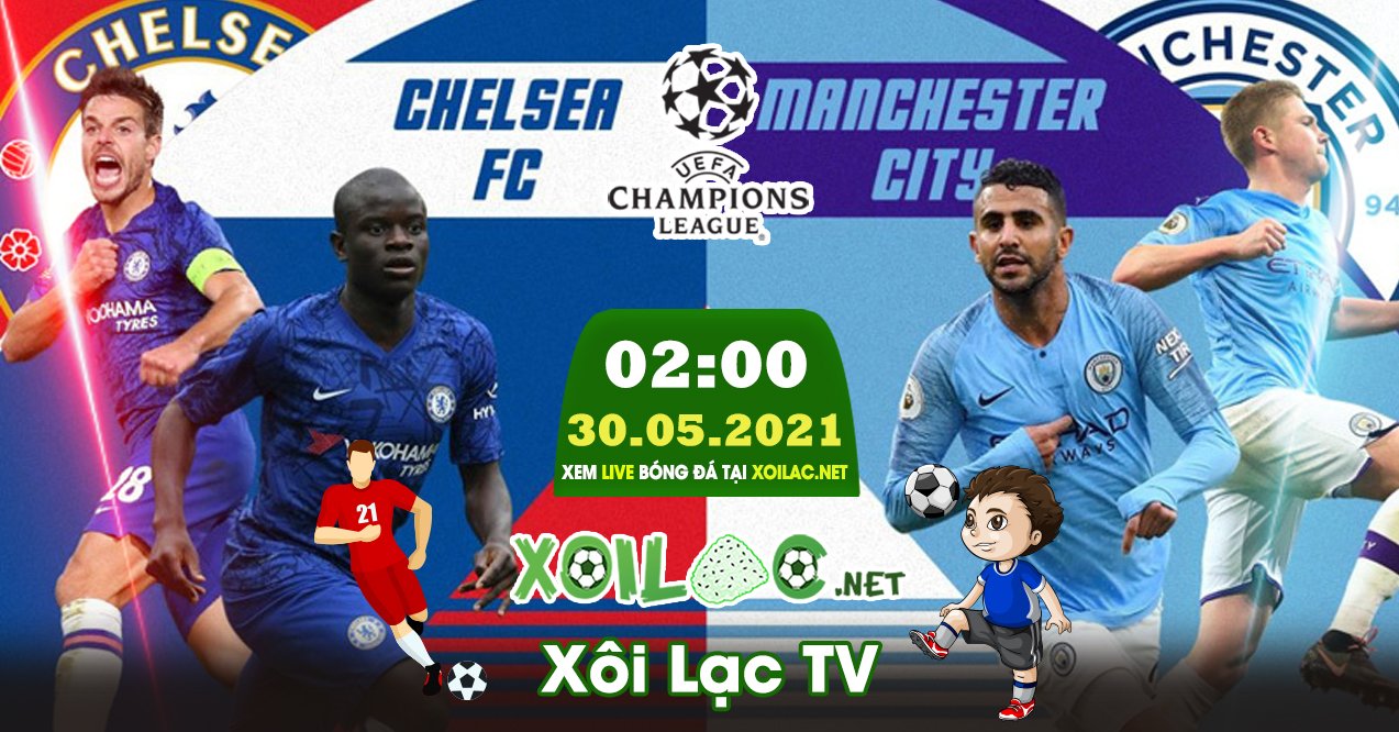 Trực tiếp trực tiếp Manchester City vs Chelsea lúc 02:00 ngày 30/05/2021 - Xoilac TV