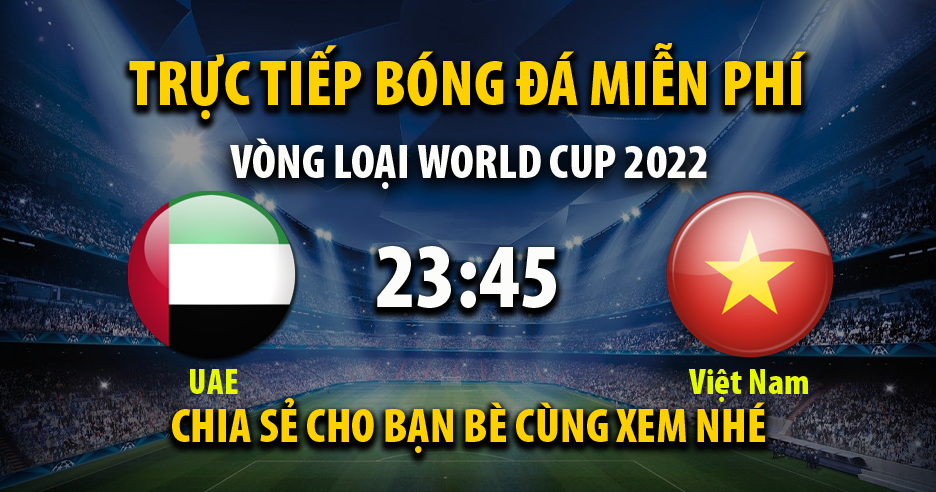 Trực tiếp United Arab Emirates vs Việt Nam lúc 23:45 ngày 15/06/2021 - Xoilac TV