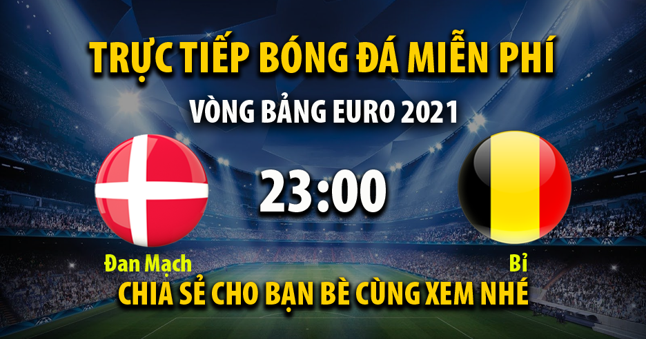 Trực tiếp Đan Mạch vs Bỉ lúc 23:00 ngày 17/06/2021 - Xoilac TV