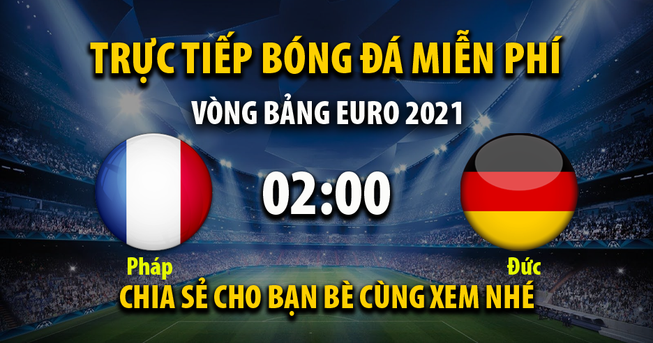Trực tiếp Pháp vs Đức lúc 02:00 ngày 16/06/2021 - Xoilac TV
