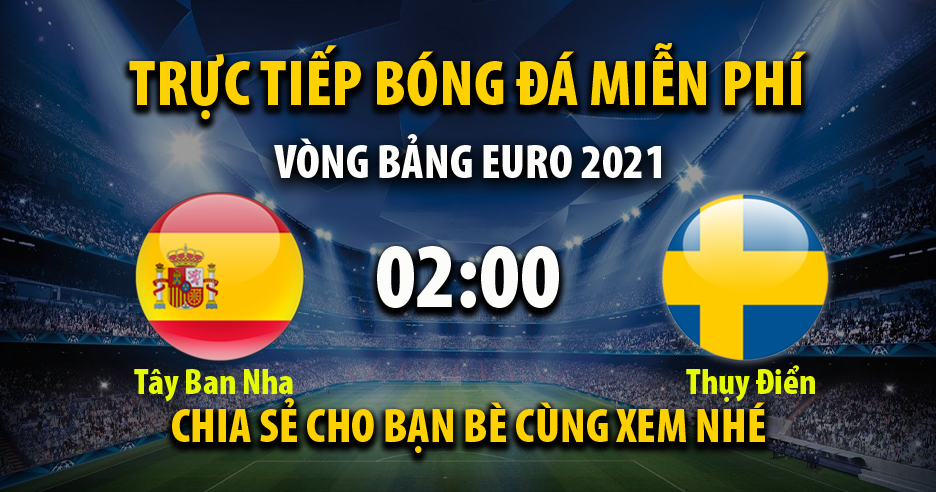 Trực tiếp Tây Ban Nha vs Thụy Điển lúc 02:00 ngày 15/06/2021 - Xoilac TV