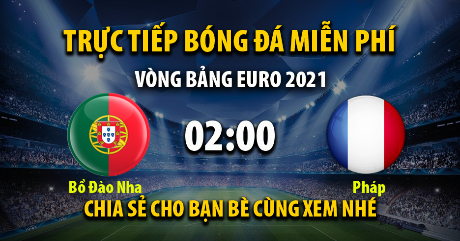 Trực tiếp Bồ Đào Nha vs Pháp lúc 02:00 ngày 24/06/2021 - Xoilac TV