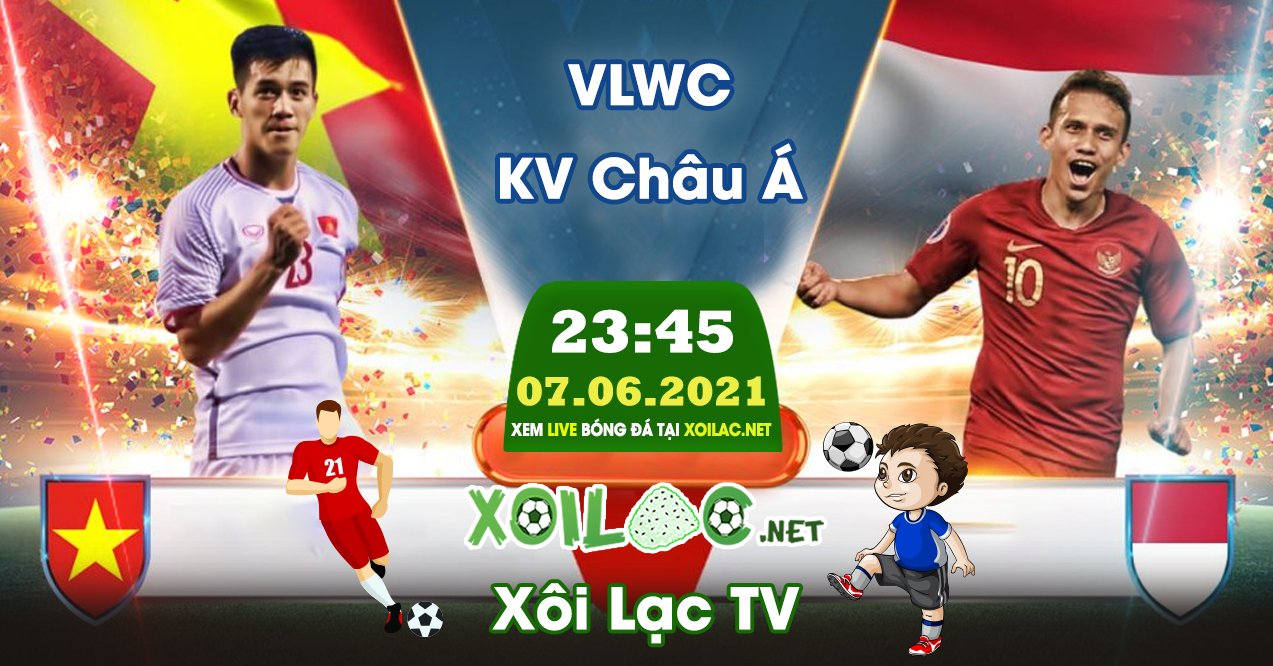 Trực tiếp Việt Nam vs Indonesia lúc 23:45 ngày 07/06/2021 - Xoilac TV