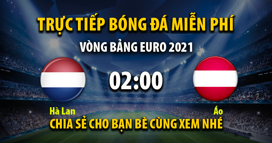 Trực tiếp Hà Lan vs Áo lúc 02:00 ngày 18/06/2021 - Xoilac TV