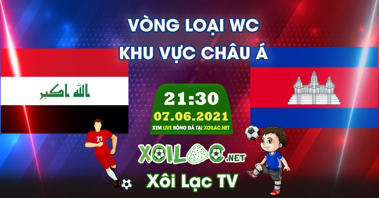 Trực tiếp Iraq vs Campuchia lúc 21:30 ngày 07/06/2021 - Xoilac TV