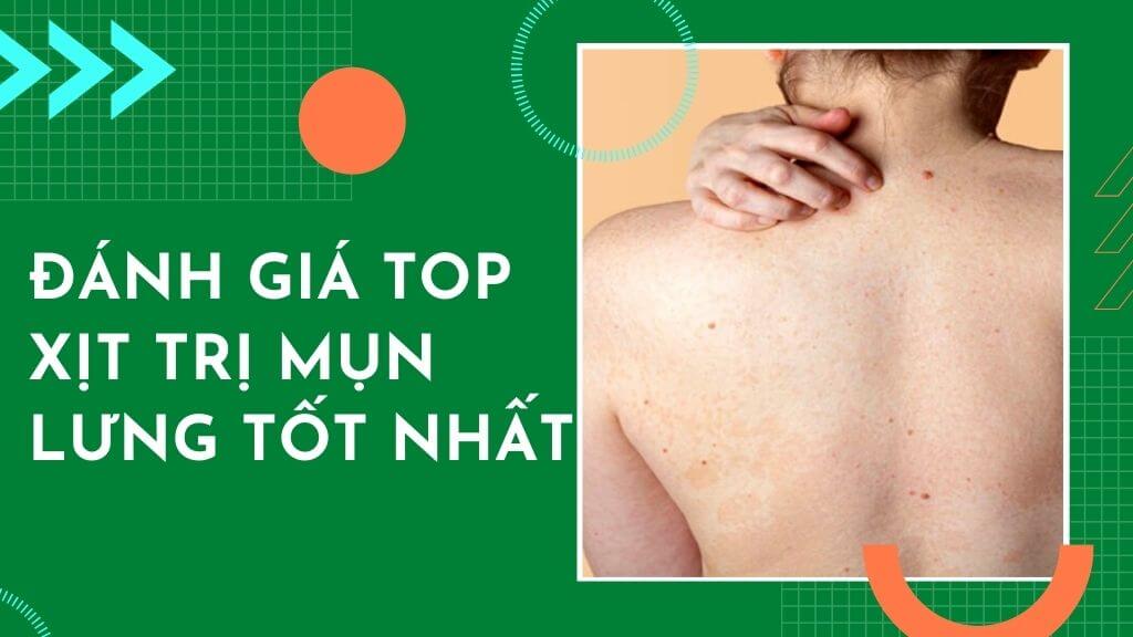 Đánh giá top 5 xịt trị mụn lưng tốt nhất được mua nhiều nhất hiện nay