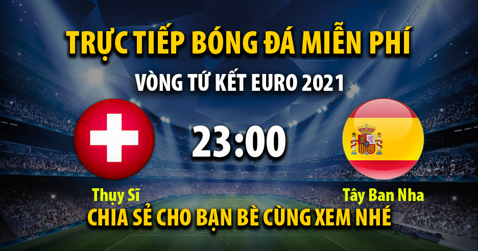 Trực tiếp Thụy Sĩ vs Tây Ban Nha lúc 23:00 ngày 02/07/2021 - Xoilac TV