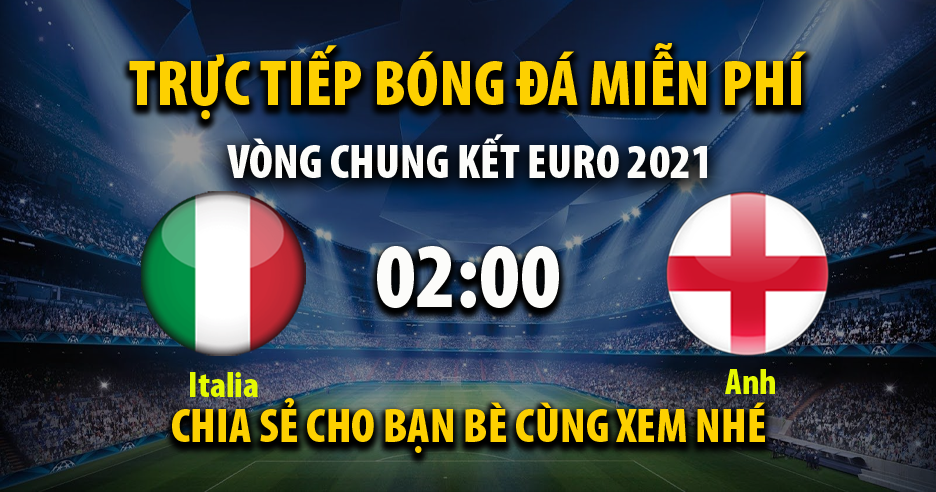 Trực tiếp Italia vs Anh lúc 02:00 ngày 12/07/2021 - Xoilac TV