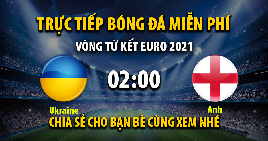 Trực tiếp Ukraine vs Anh lúc 02:00 ngày 04/07/2021 - Xoilac TV