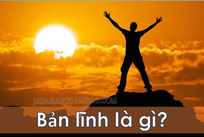 Bản lĩnh là gì? Rèn luyện bản lĩnh đàn ông thế nào? - Mua hàng đảm bảo