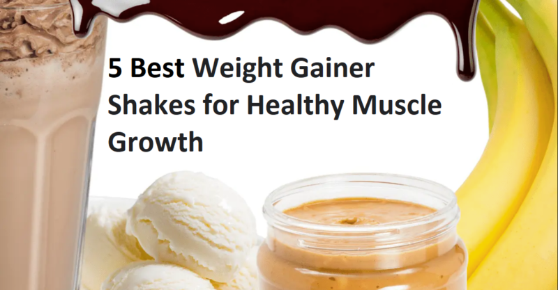 5 Best Weight Gainer Shakes for Healthy Muscle Growth - LearningJoan