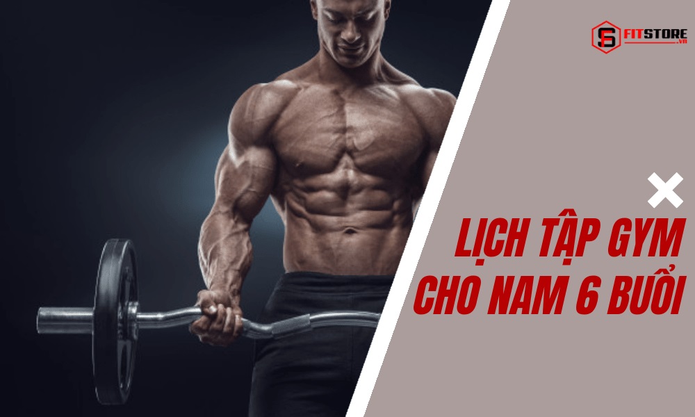 Lịch tập Gym cho nam 6 buổi 1 tuần hướng dẫn chi tiết nhất