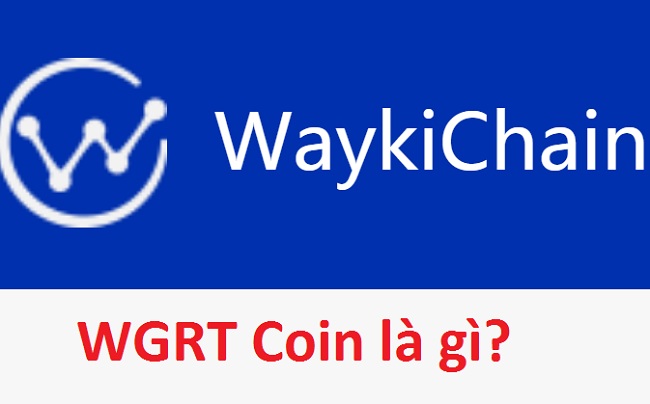 WaykiChain Governance là gì? WGRT Coin là gì? Mua bán & tạo ví WGRT Coin ở đâu? -