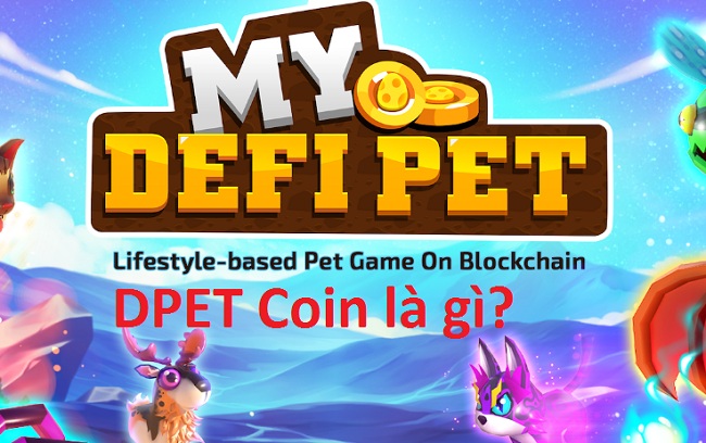 My DeFi Pet là gì? DPET Coin là gì? Mua bán & tạo ví DPET ở đâu? Có nên đầu tư? -
