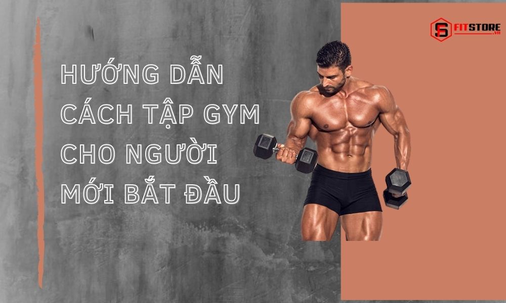 Hướng dẫn tập gym cho người mới bắt đầu chi tiết nhất