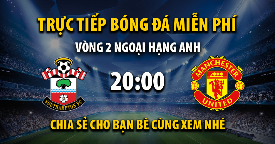 Trực tiếp Southampton vs Man Utd lúc 20:00 ngày 22/08/2021 - Xoilac TV