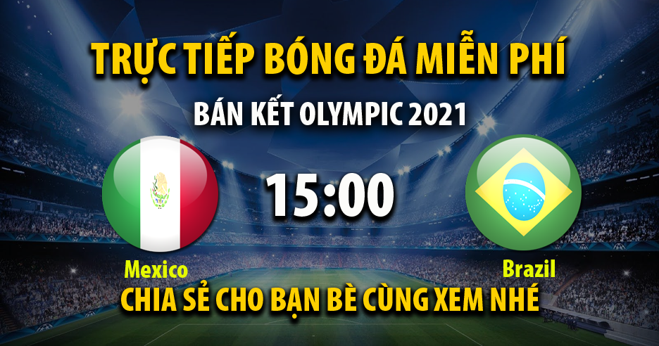 Trực tiếp U23 Mexico vs U23 Brazil lúc 15:00 ngày 03/08/2021 - Xoilac TV