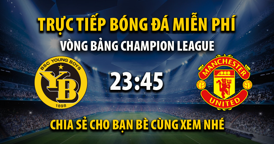 Trực tiếp Young Boys vs Man Utd lúc 23:45 ngày 14/09/2021 - Xoilac TV