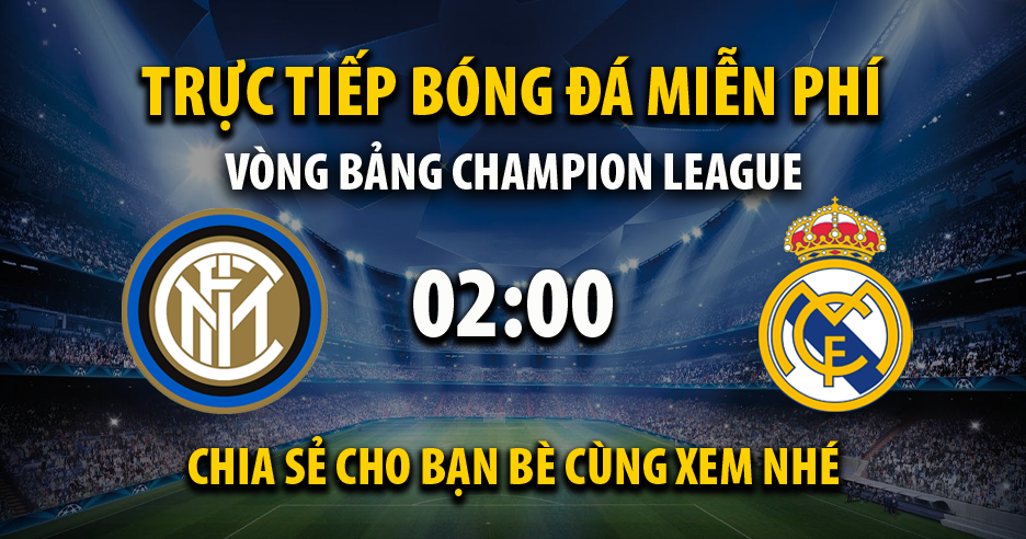 Trực tiếp Inter vs Real Madrid lúc 02:00 ngày 16/09/2021 - Xoilac TV