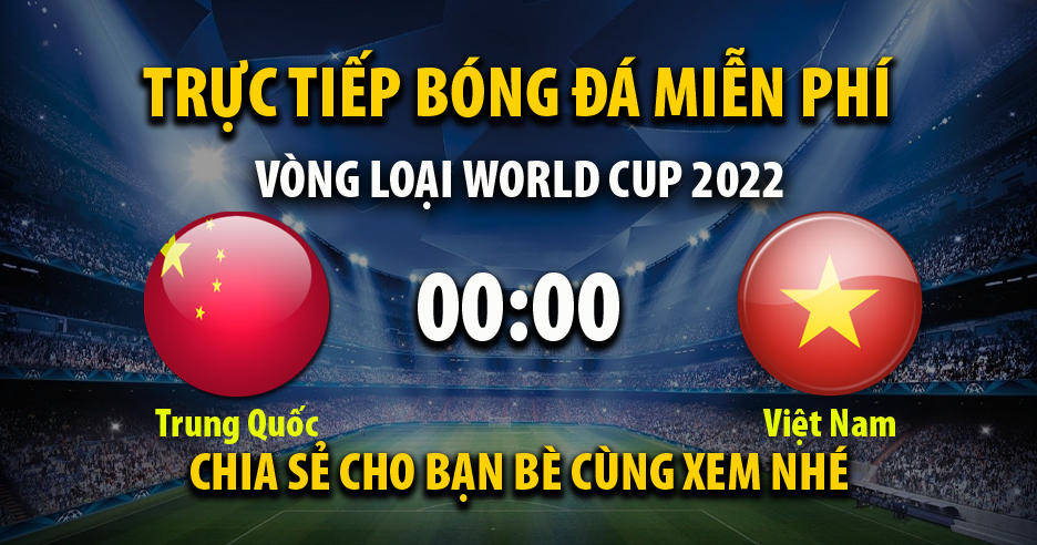 Xem trực tiếp Trung Quốc vs Việt Nam, lúc 00:00 - 08/10/2021 - 90phut.net