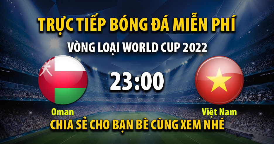 Xem trực tiếp Oman vs Việt Nam, lúc 23:00 - 12/10/2021 - 90phut.net