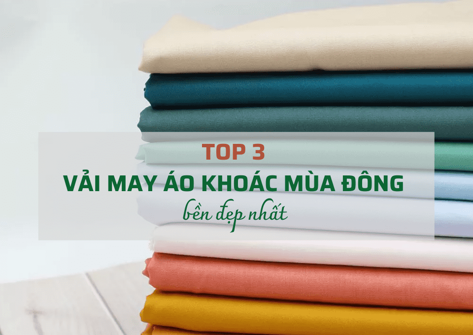 Top 3 Vải May Áo Khoác Mùa Đông Được Ưa Chuộng Nhất