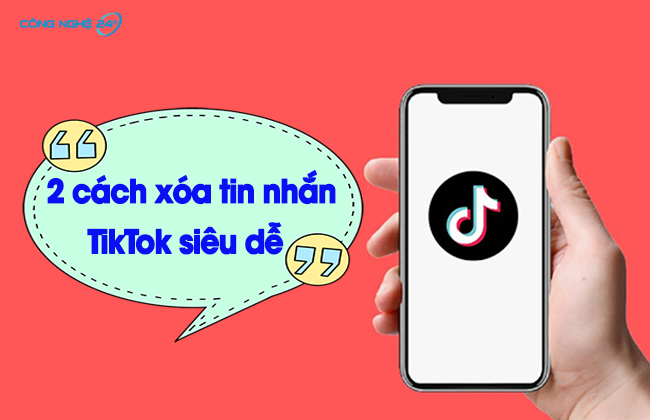 Hướng dẫn 2 cách xóa tin nhắn trên TikTok chỉ trong 3 giây