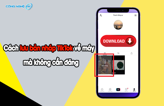 Có thể lưu bản nháp TikTok về điện thoại mà không cần đăng không?