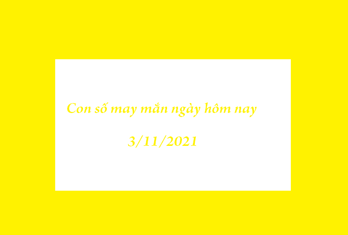 Con số may mắn ngày hôm nay 3/11/2021