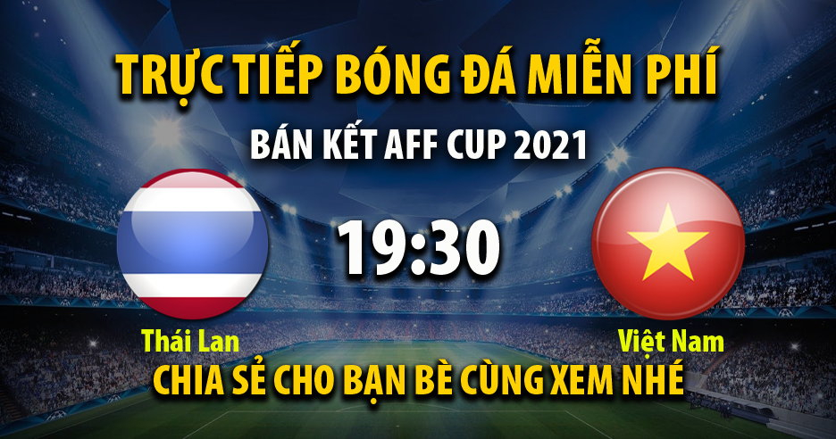 Xem trực tiếp Thái Lan vs Việt Nam, lúc 19:30 - 26/12/2021 - 90phut.net