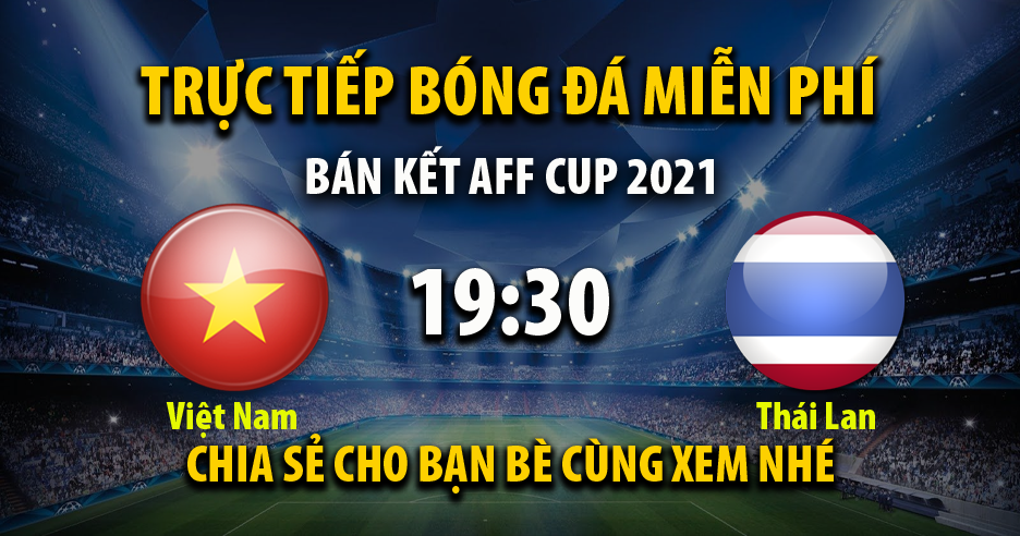 Trực tiếp Việt Nam vs Thái Lan lúc 19:30 ngày 23/12/2021 - Xoilac TV