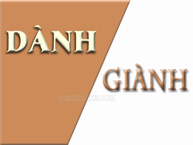 Dành hay Giành? Tranh dành hay giành? Mẹo giúp phân biệt dễ nhất - Tiệm rửa xe uy tín