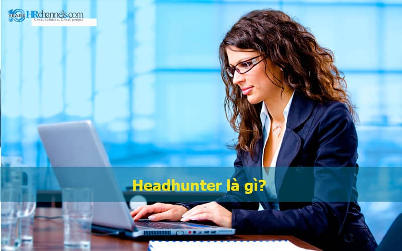 Headhunter là gì? Tất tần tật về Headhunter tại Việt Nam