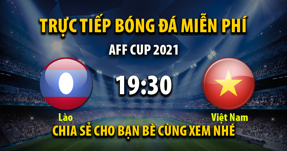 Trực tiếp Lào vs Việt Nam lúc 19:30 ngày 06/12/2021 - Xoilac TV