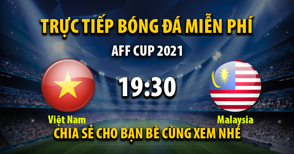 Xem trực tiếp Việt Nam vs Malaysia, lúc 19:30 - 12/12/2021 - 90phut.net
