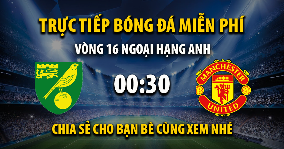 Trực tiếp Norwich City vs Man Utd lúc 00:30 ngày 12/12/2021 - Xoilac TV