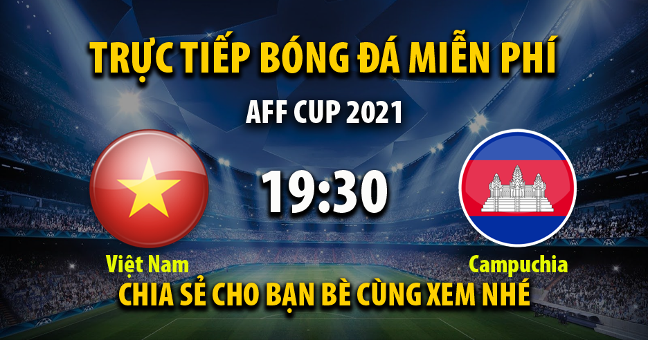 Xem trực tiếp Việt Nam vs Campuchia, lúc 19:30 - 19/12/2021 - 90phut.net