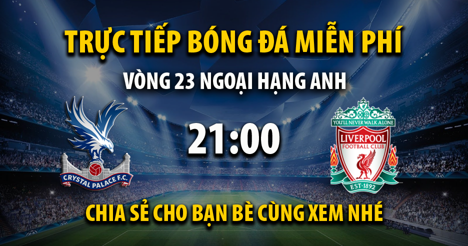 Xem trực tiếp Crystal Palace vs Liverpool, lúc 21:00 - 23/01/2022 - 90phut.net